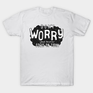 Don’t Worry about Tomorrow, Focus On Today, Motivational Quote T-Shirt